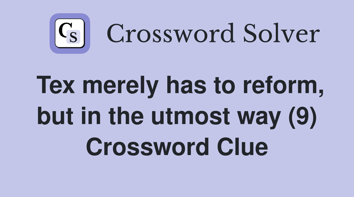 Tex merely has to reform, but in the utmost way (9) Crossword Clue