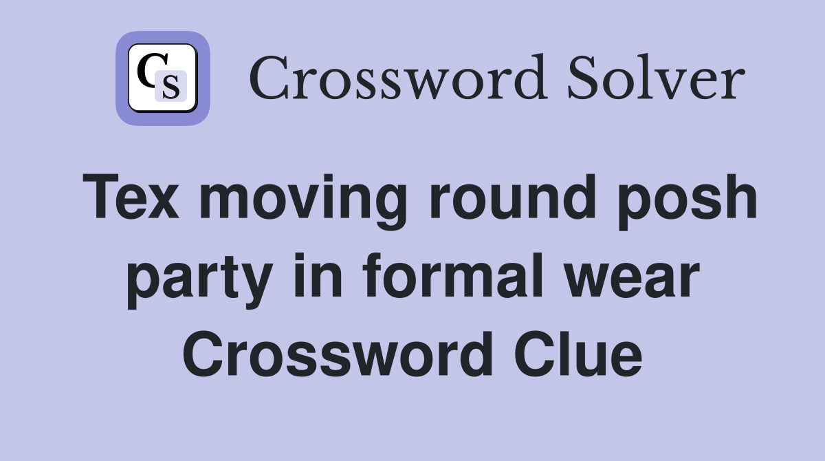 Tex moving round posh party in formal wear Crossword Clue