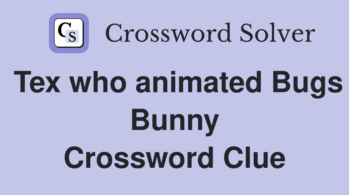 Tex who animated Bugs Bunny Crossword Clue