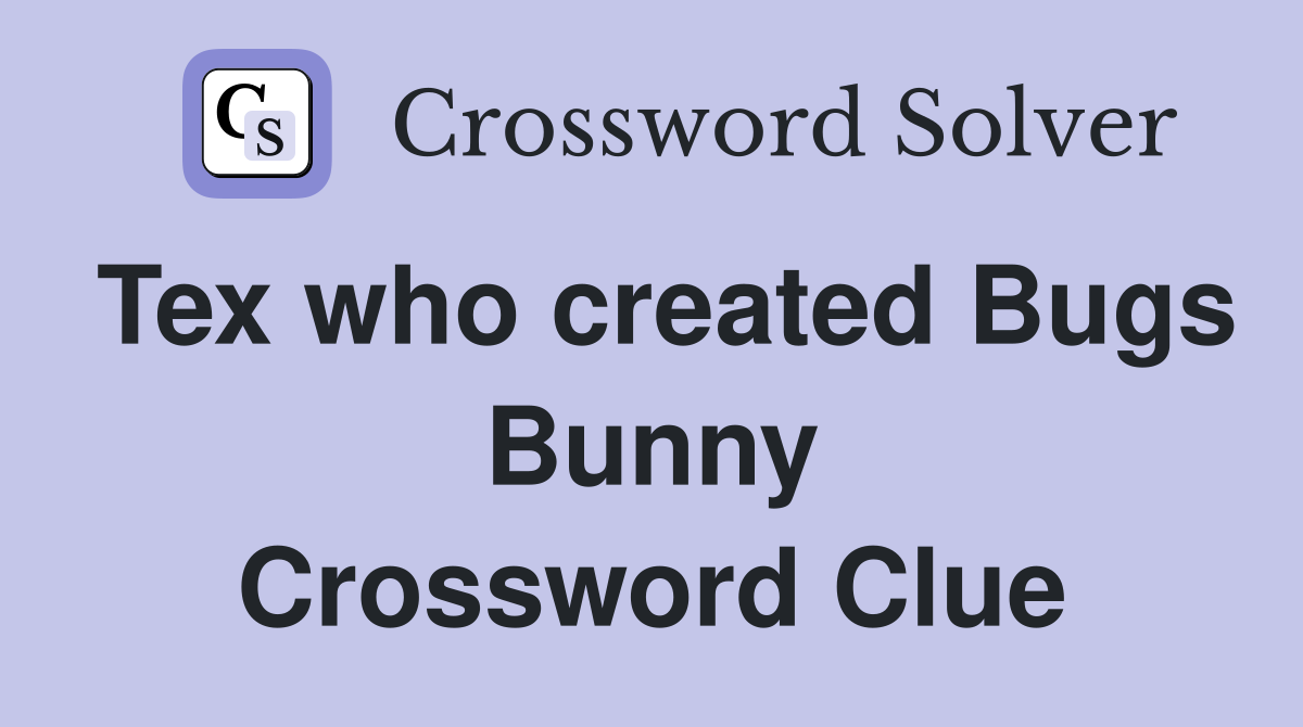 Tex who created Bugs Bunny Crossword Clue