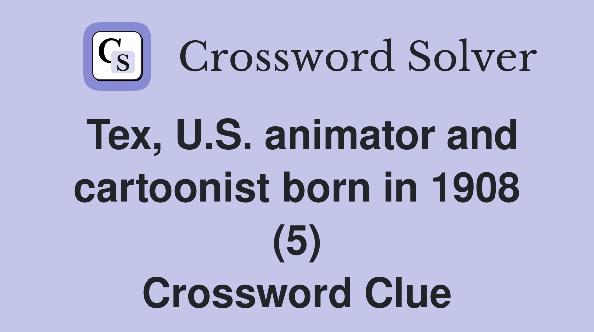 Tex, U.S. animator and cartoonist born in 1908 (5) Crossword Clue