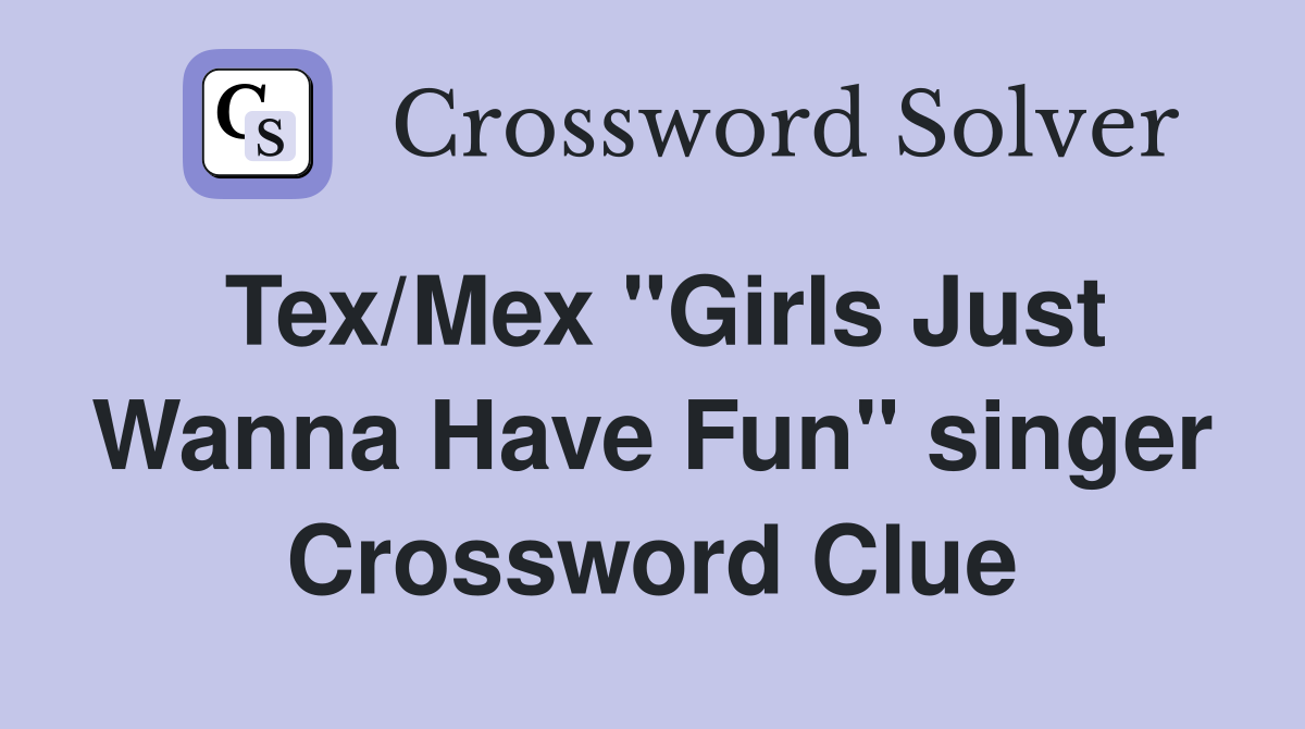 Tex/Mex "Girls Just Wanna Have Fun" singer Crossword Clue