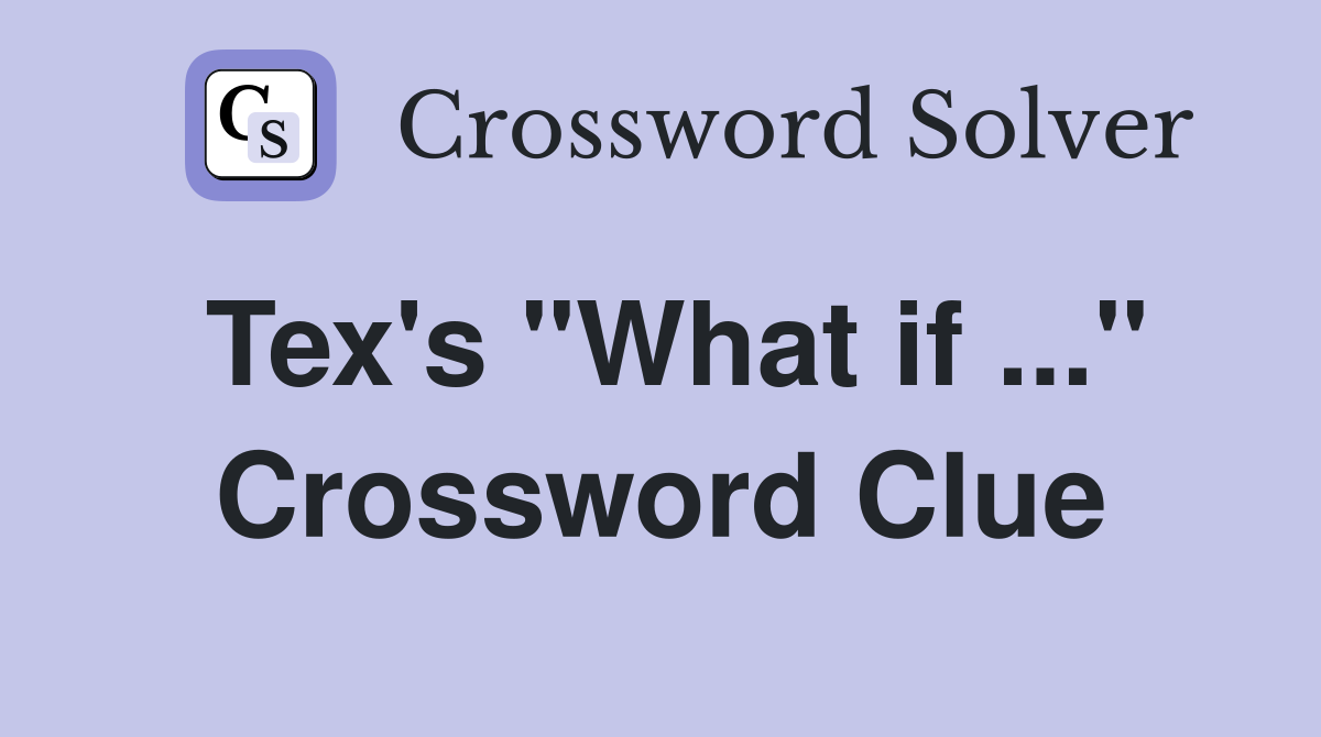 Tex's "What if ..." Crossword Clue