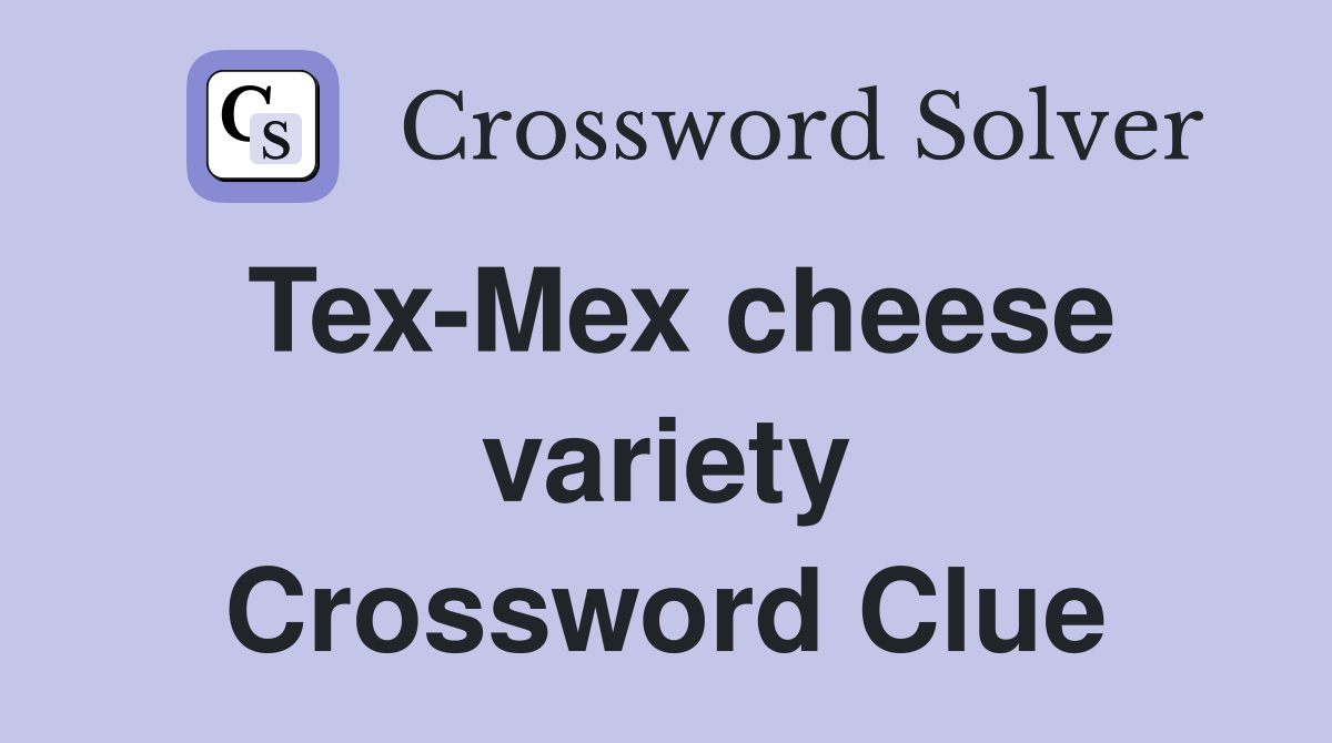 Tex-Mex cheese variety Crossword Clue