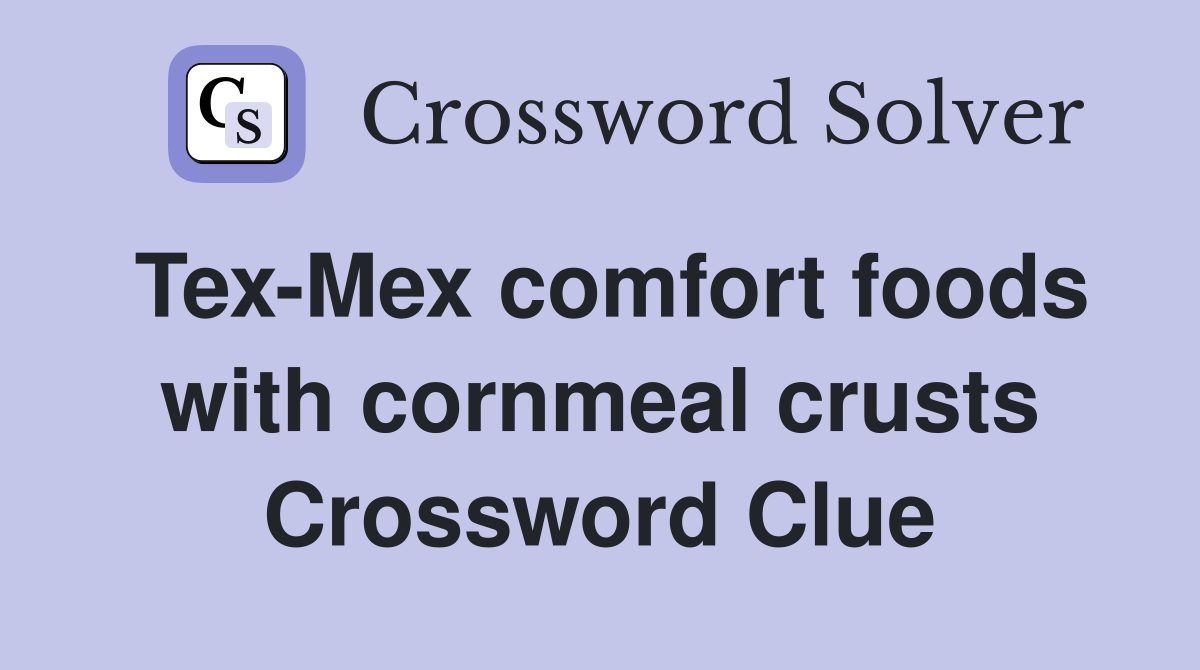 Tex-Mex comfort foods with cornmeal crusts Crossword Clue
