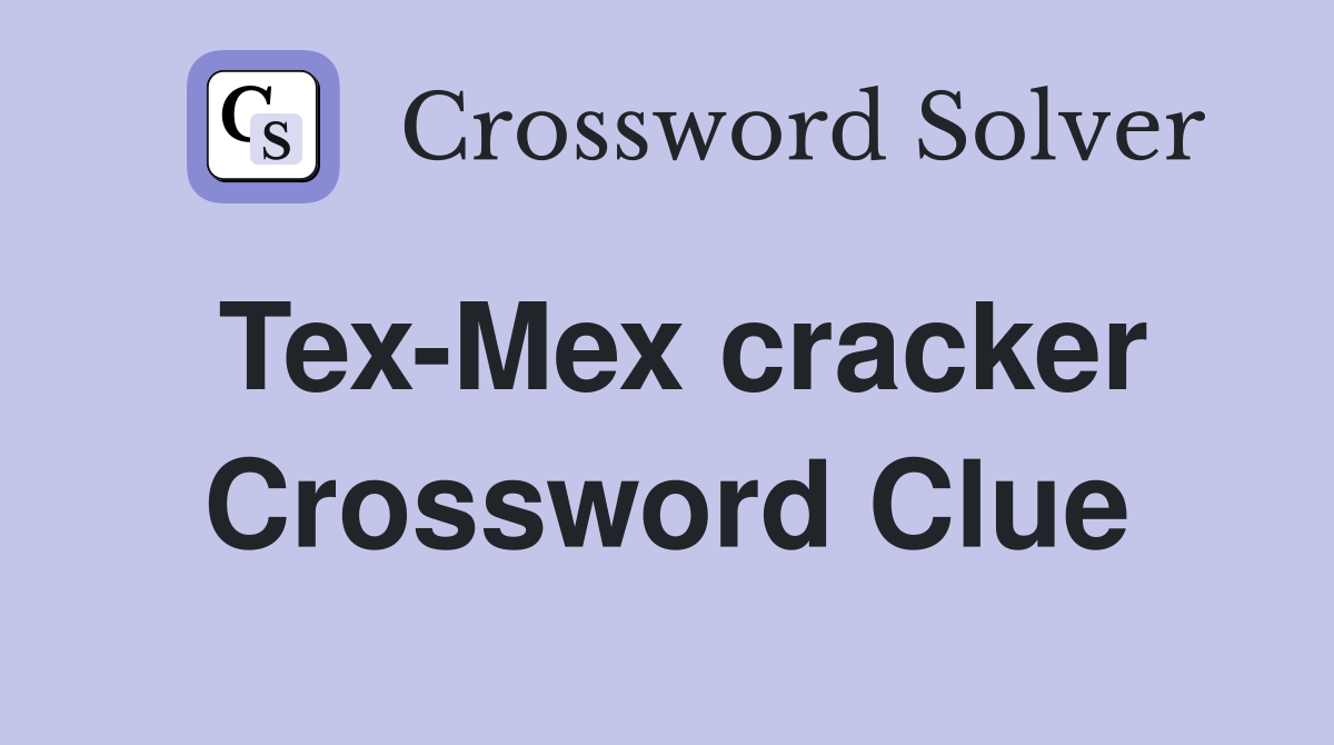 Tex-Mex cracker Crossword Clue