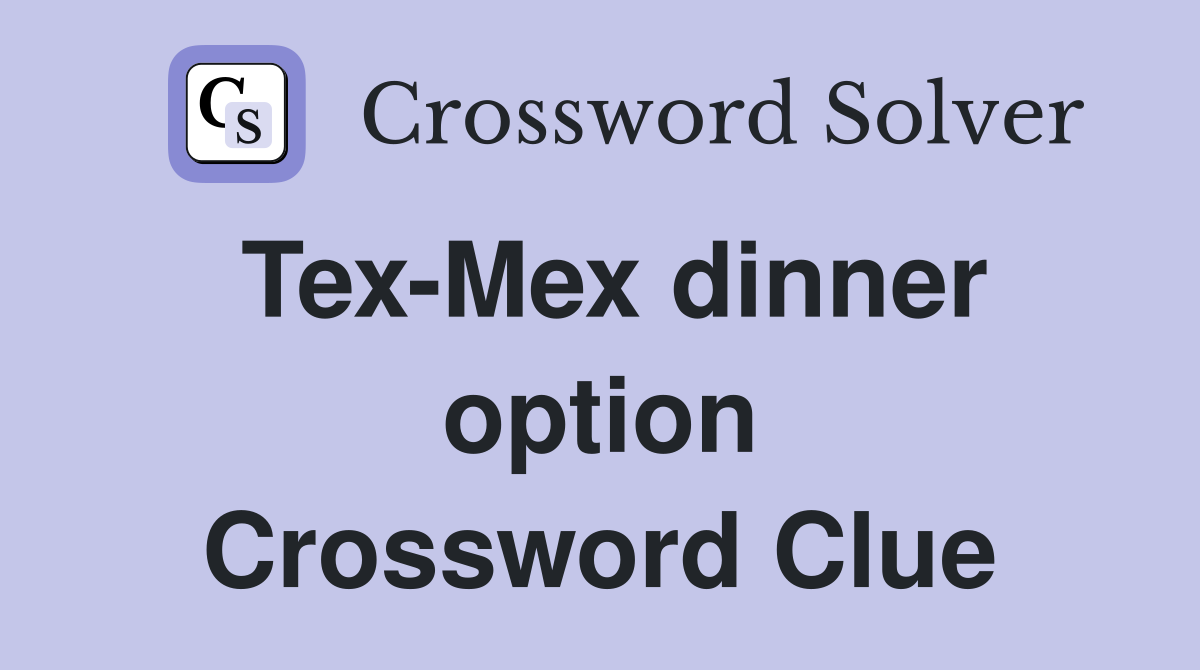 Tex-Mex dinner option Crossword Clue