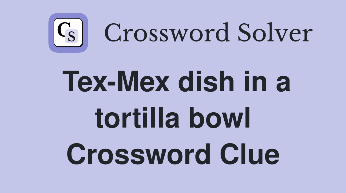 Tex-Mex dish in a tortilla bowl Crossword Clue