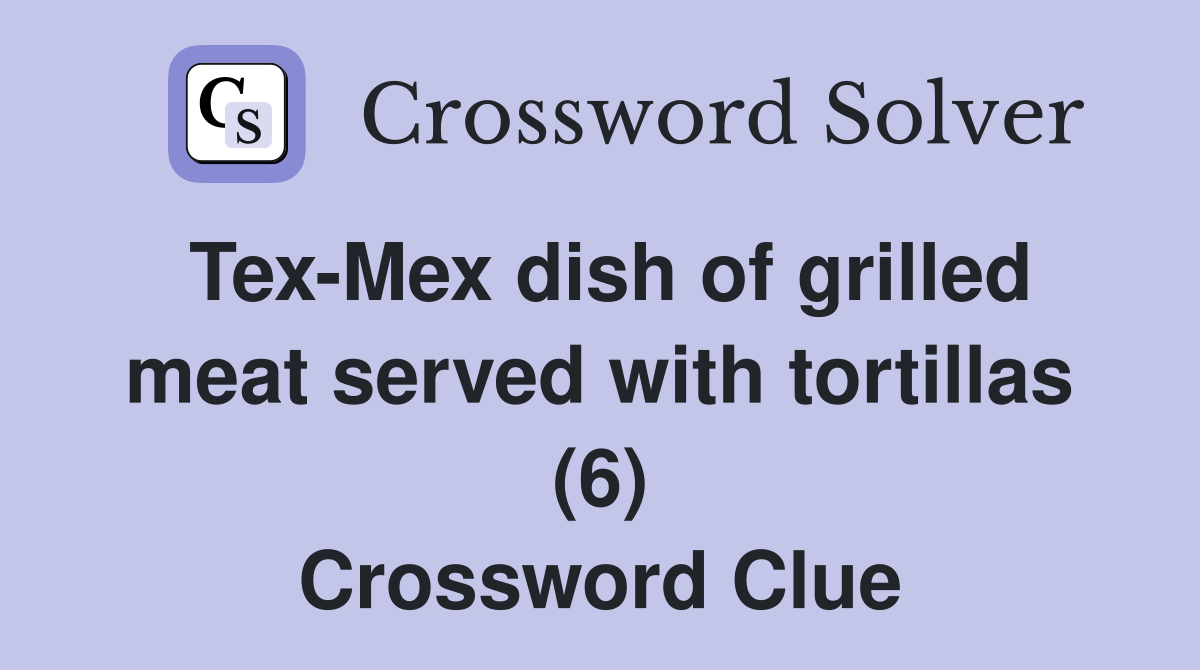 Tex-Mex dish of grilled meat served with tortillas (6) Crossword Clue