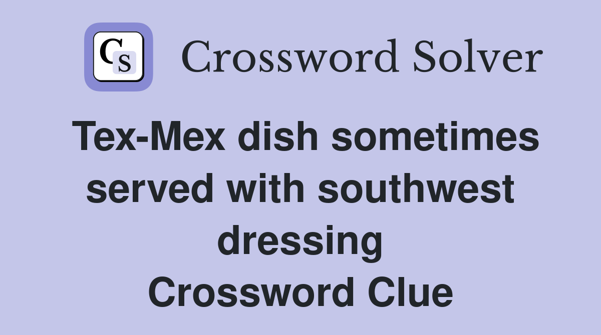 Tex-Mex dish sometimes served with southwest dressing Crossword Clue
