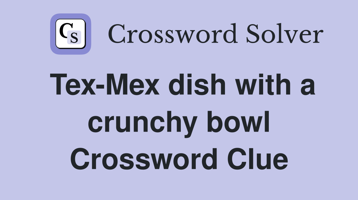 Tex-Mex dish with a crunchy bowl Crossword Clue