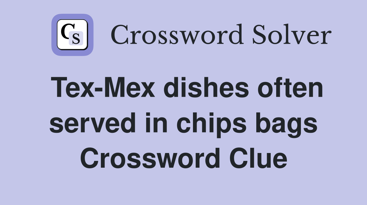Tex-Mex dishes often served in chips bags Crossword Clue