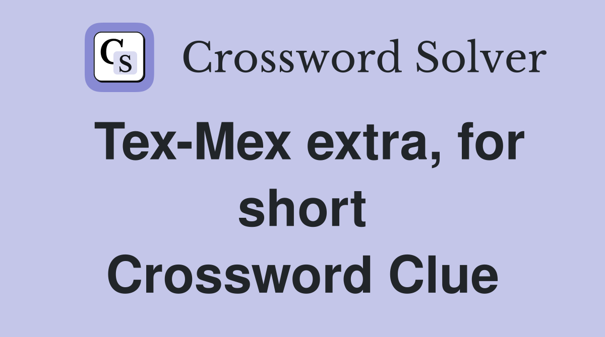 Tex-Mex extra, for short Crossword Clue