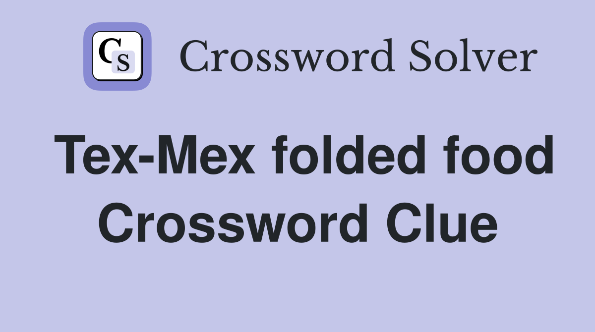 Tex-Mex folded food Crossword Clue