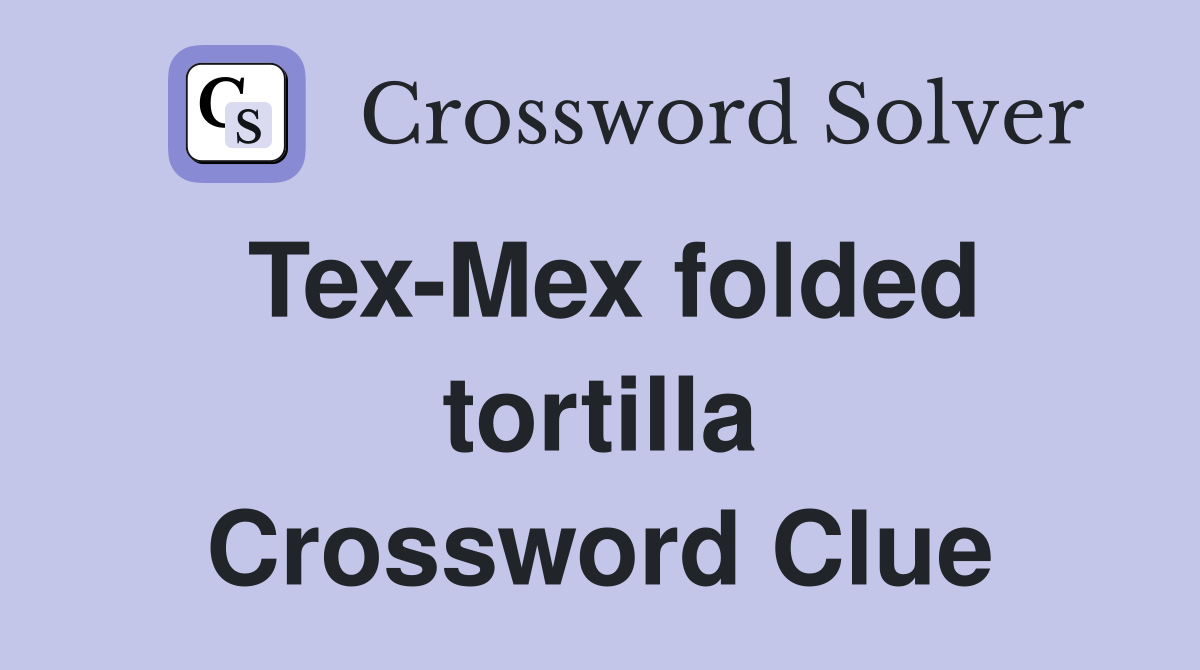 Tex-Mex folded tortilla Crossword Clue