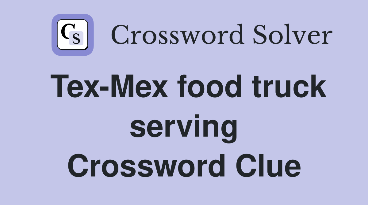 Tex-Mex food truck serving Crossword Clue