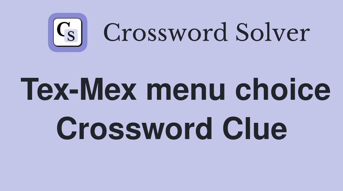 Tex-Mex menu choice Crossword Clue