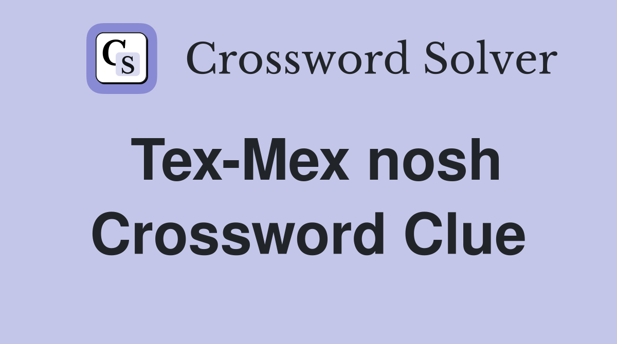 Tex-Mex nosh Crossword Clue