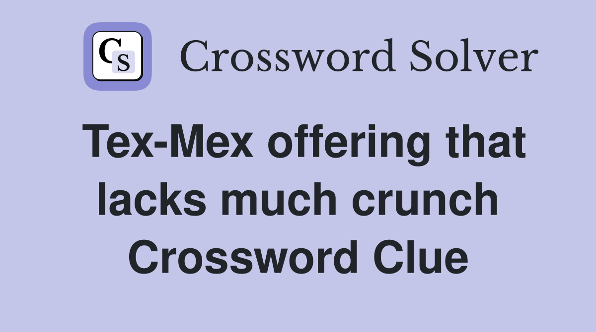 Tex-Mex offering that lacks much crunch Crossword Clue
