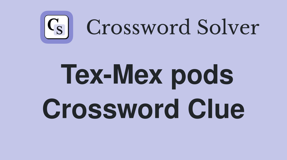 Tex-Mex pods Crossword Clue