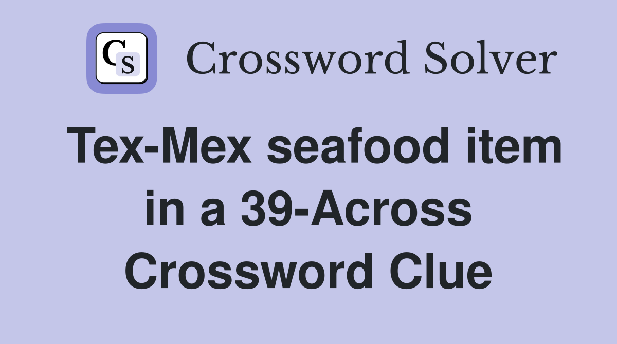 Tex-Mex seafood item in a 39-Across Crossword Clue
