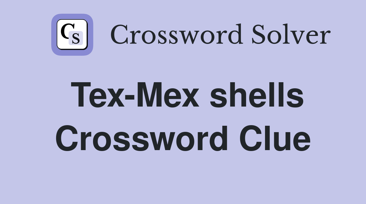 Tex-Mex shells Crossword Clue