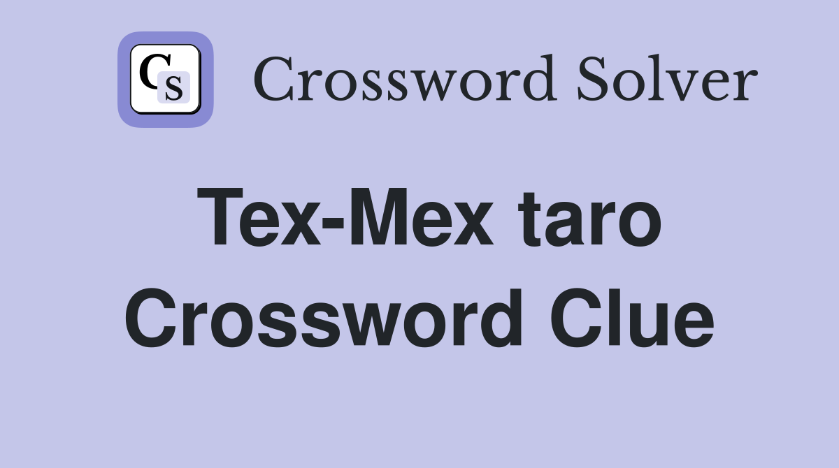 Tex-Mex taro Crossword Clue