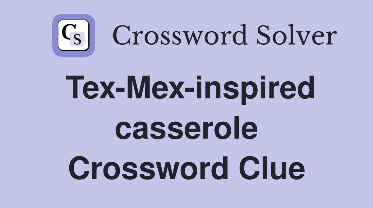 Tex-Mex-inspired casserole Crossword Clue