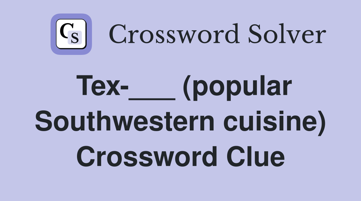 Tex-___ (popular Southwestern cuisine) Crossword Clue