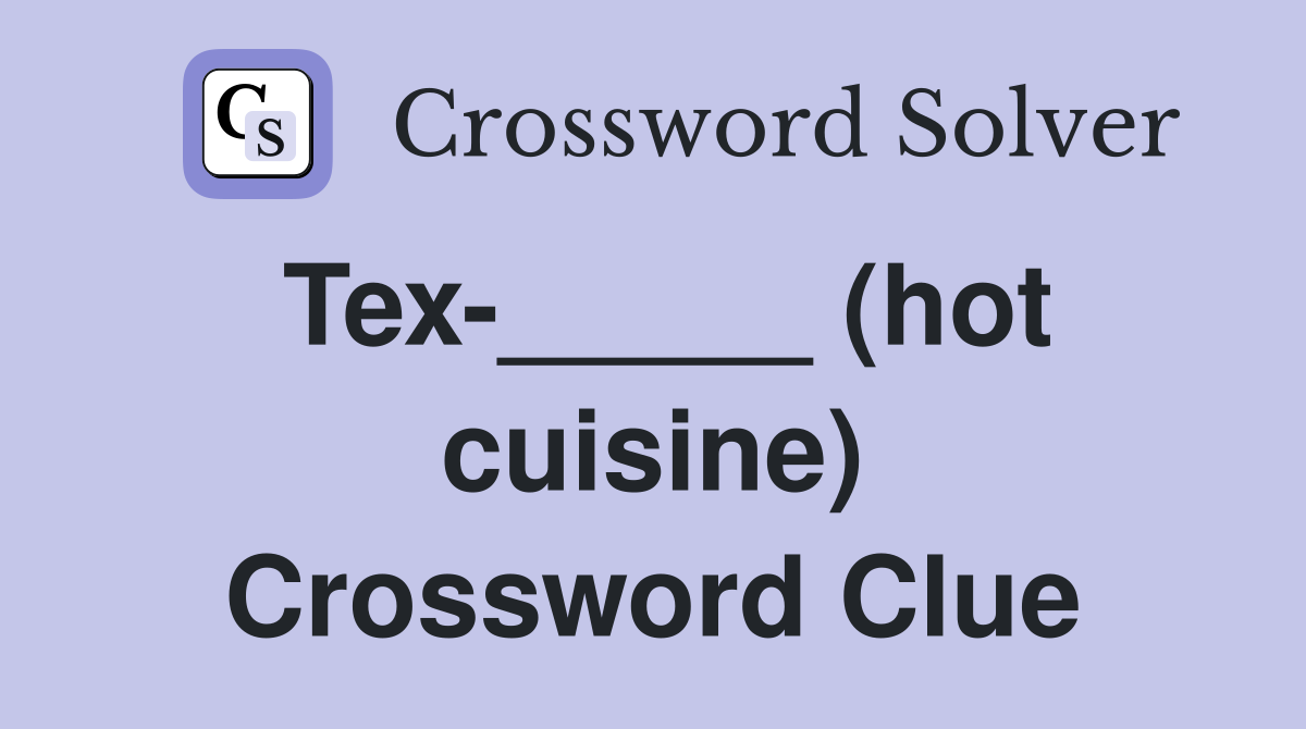 Tex-_____ (hot cuisine) Crossword Clue