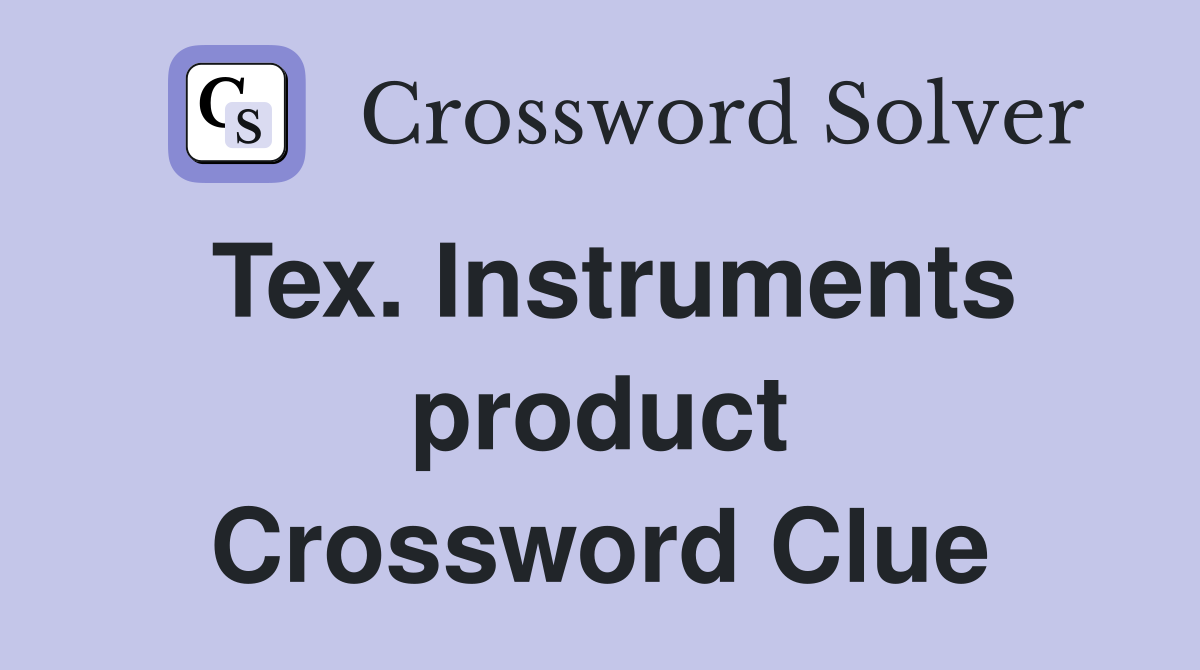 Tex. Instruments product Crossword Clue