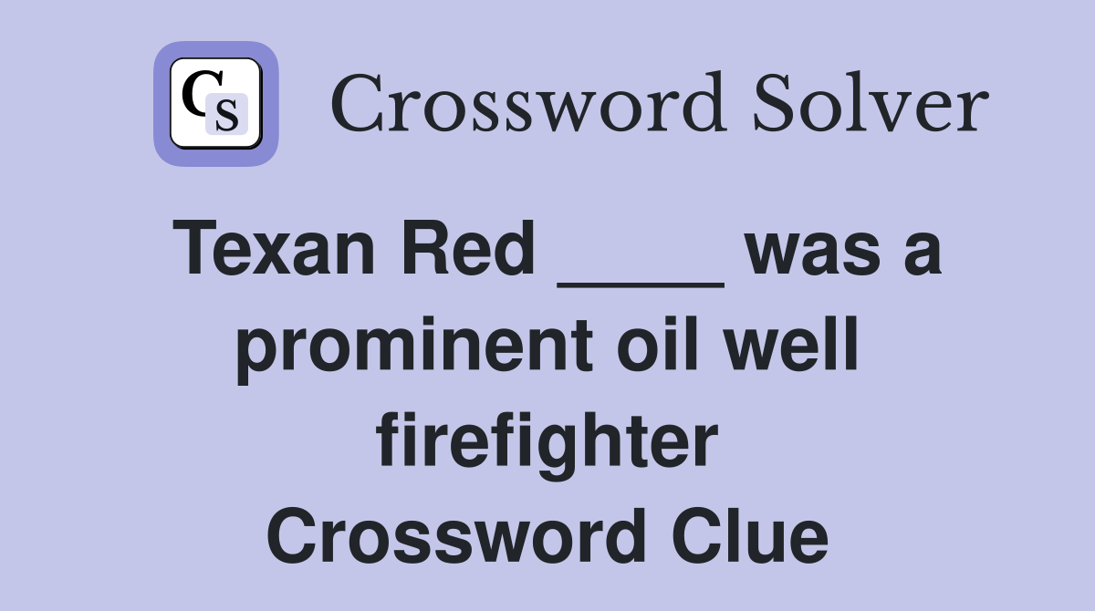 Texan Red ____ was a prominent oil well firefighter Crossword Clue
