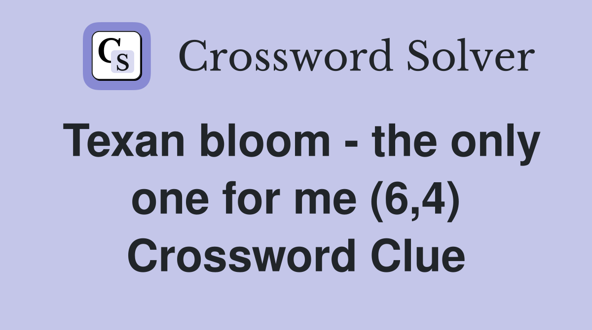 Texan bloom - the only one for me (6,4) Crossword Clue
