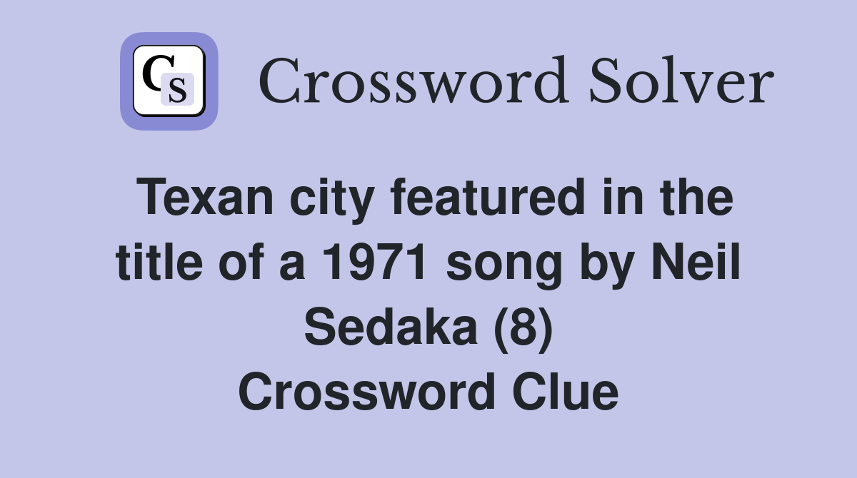 Texan city featured in the title of a 1971 song by Neil Sedaka (8) Crossword Clue