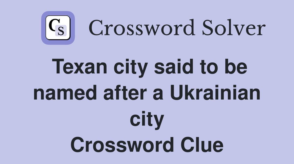 Texan city said to be named after a Ukrainian city Crossword Clue