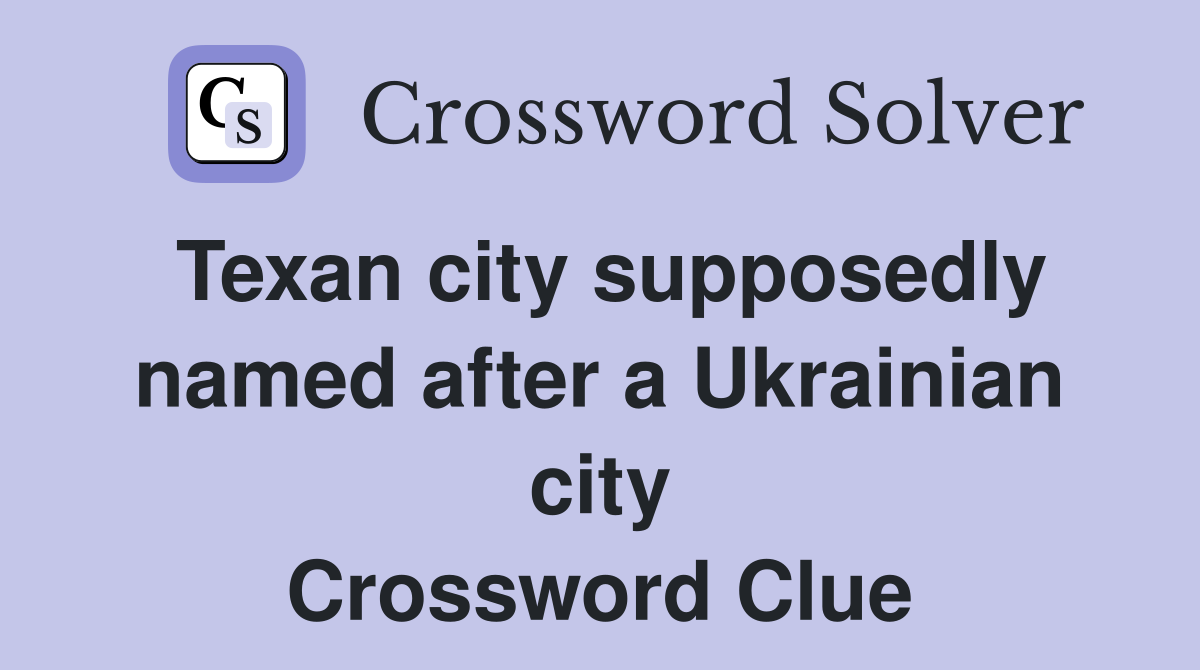 Texan city supposedly named after a Ukrainian city Crossword Clue