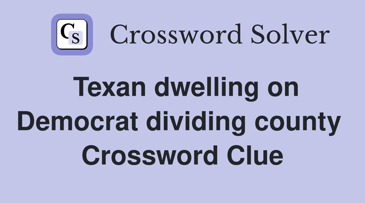 Texan dwelling on Democrat dividing county  Crossword Clue