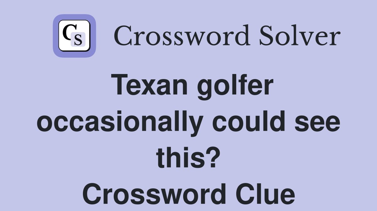 Texan golfer occasionally could see this? Crossword Clue