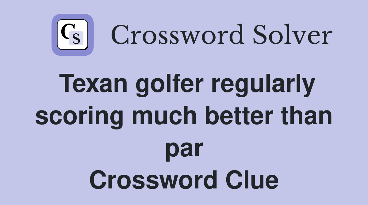 Texan golfer regularly scoring much better than par Crossword Clue