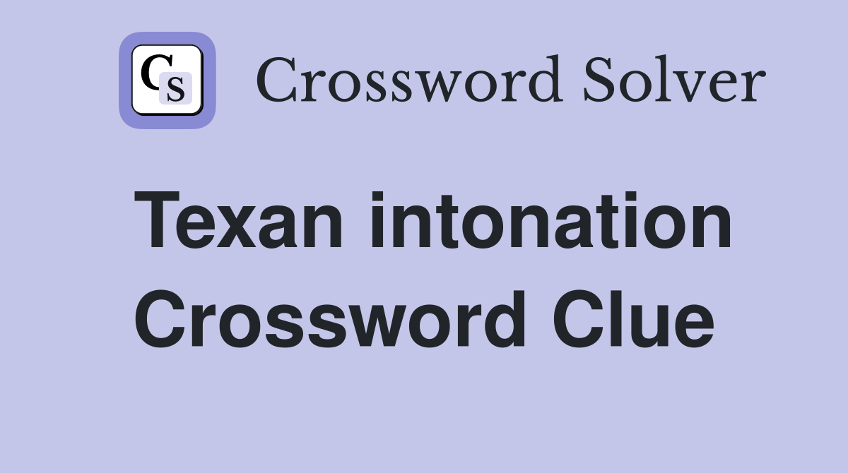 Texan intonation Crossword Clue