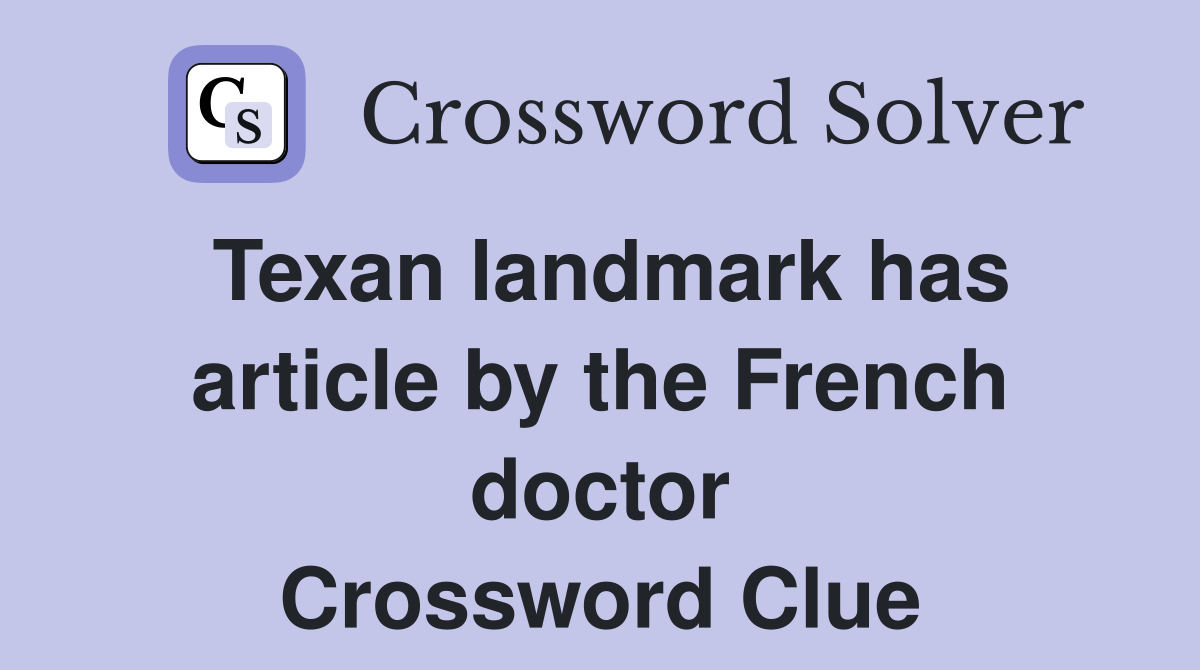 Texan landmark has article by the French doctor Crossword Clue