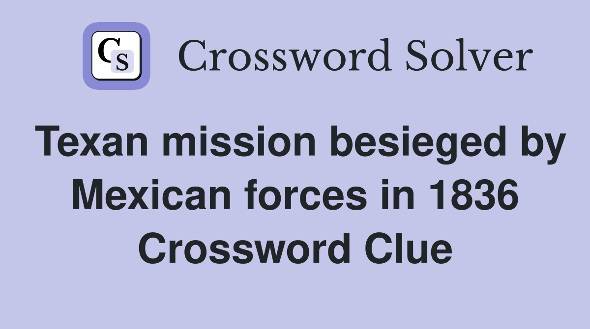 Texan mission besieged by Mexican forces in 1836 Crossword Clue