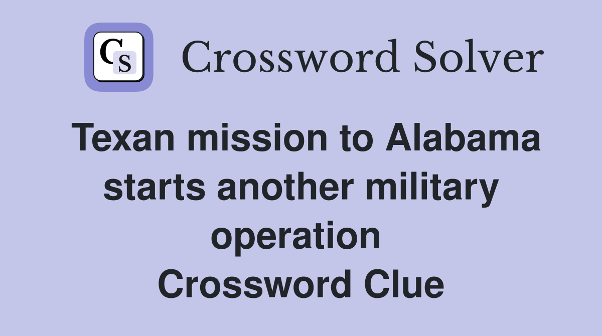 Texan mission to Alabama starts another military operation  Crossword Clue