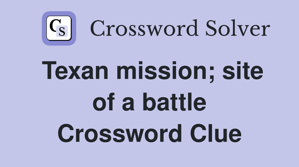Texan mission; site of a battle Crossword Clue