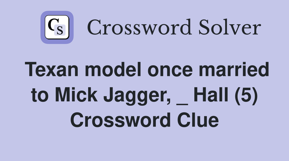 Texan model once married to Mick Jagger, _ Hall (5) Crossword Clue
