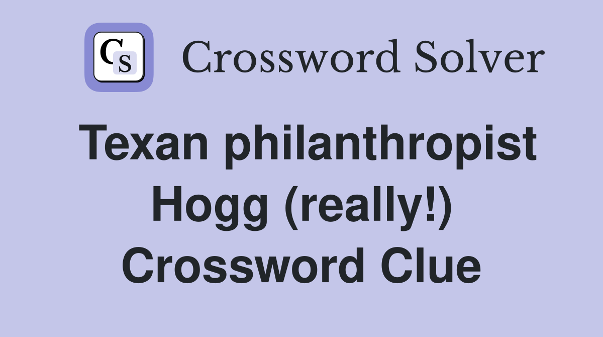 Texan philanthropist Hogg (really!) Crossword Clue