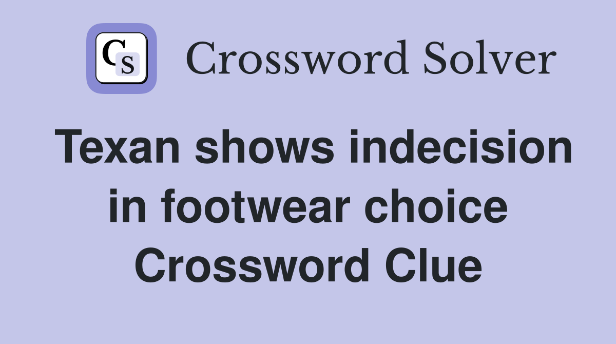 Texan shows indecision in footwear choice Crossword Clue