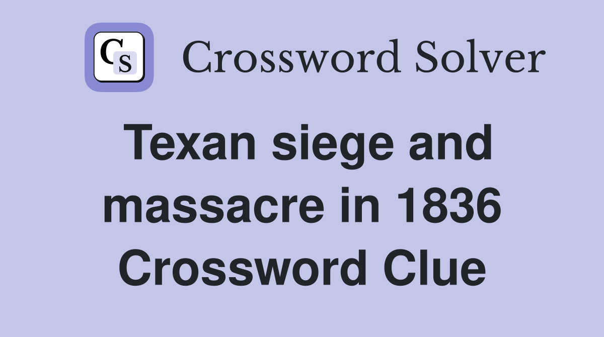 Texan siege and massacre in 1836 Crossword Clue