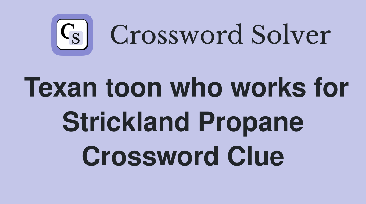 Texan toon who works for Strickland Propane Crossword Clue