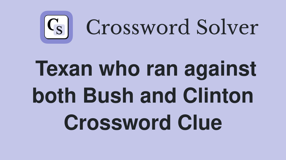 Texan who ran against both Bush and Clinton Crossword Clue
